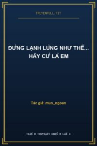 Đừng Lạnh Lùng Như Thế… Hãy Cứ Là Em