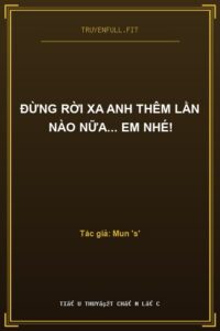 Đừng Rời Xa Anh Thêm Lần Nào Nữa… Em Nhé!