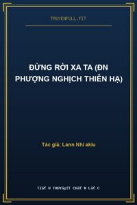 Đừng Rời Xa Ta (ĐN Phượng Nghịch Thiên Hạ)