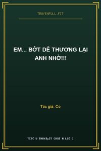 Em… Bớt Dễ Thương Lại Anh Nhờ!!!
