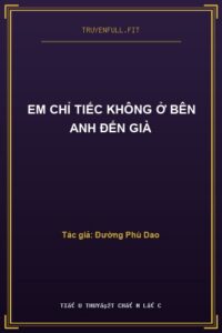 Em Chỉ Tiếc Không Ở Bên Anh Đến Già