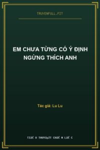 Em Chưa Từng Có Ý Định Ngừng Thích Anh