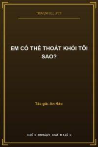 Em Có Thể Thoát Khỏi Tôi Sao?