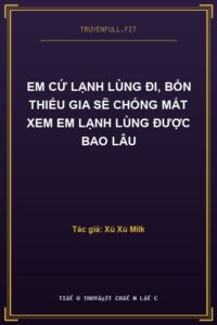 Em Cứ Lạnh Lùng Đi, Bổn Thiếu Gia Sẽ Chống Mắt Xem Em Lạnh Lùng Được Bao Lâu