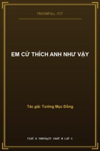 Em Cứ Thích Anh Như Vậy