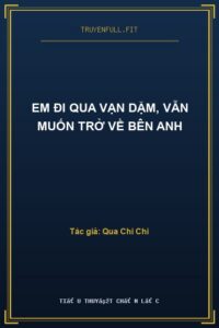 Em Đi Qua Vạn Dặm, Vẫn Muốn Trở Về Bên Anh