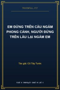 Em Đứng Trên Cầu Ngắm Phong Cảnh, Người Đứng Trên Lầu Lại Ngắm Em