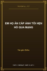 Em Họ Ăn Cắp Ảnh Tôi Hẹn Hò Qua Mạng