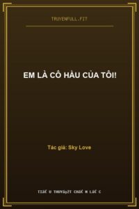 Em Là Cô Hầu Của Tôi!