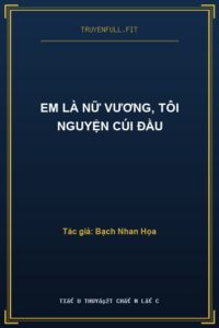 Em Là Nữ Vương, Tôi Nguyện Cúi Đầu