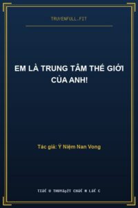 Em Là Trung Tâm Thế Giới Của Anh!