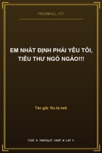 Em Nhất Định Phải Yêu Tôi, Tiểu Thư Ngỗ Ngáo!!!