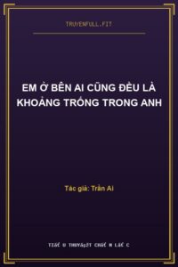 Em Ở Bên Ai Cũng Đều Là Khoảng Trống Trong Anh