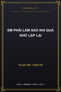 Em Phải Làm Sao Khi Quá Khứ Lặp Lại