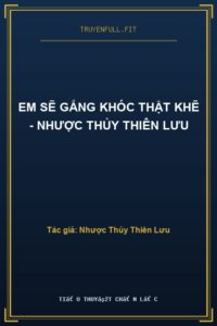 Em Sẽ Gắng Khóc Thật Khẽ – Nhược Thủy Thiên Lưu