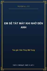 Em Sẽ Tắt Máy Khi Nhớ Đến Anh