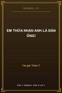 Em Thừa Nhận Anh Là Đàn Ông!