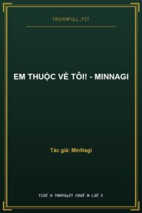 Em Thuộc Về Tôi! – MinNagi