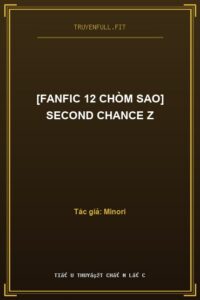[Fanfic 12 Chòm Sao] Second Chance Z