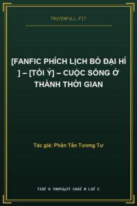 [Fanfic Phích Lịch Bố Đại Hí ] – [Tối Ỷ] – Cuộc Sống Ở Thành Thời Gian