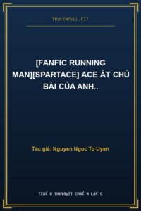 [Fanfic Running Man][SpartAce] ACE Át Chủ Bài Của Anh..