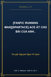 [Fanfic Running Man][SpartAce] ACE Át Chủ Bài Của Anh..