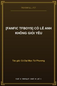 [Fanfic TFBOYS] Có Lẽ Anh Không Giỏi Yêu