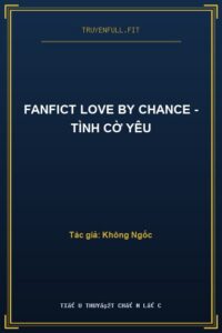 Fanfict Love By Chance – Tình Cờ Yêu