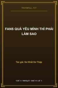 Fans Quá Yêu Mình Thì Phải Làm Sao