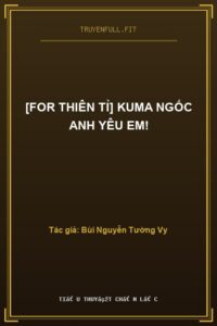 [For Thiên Tỉ] Kuma Ngốc Anh Yêu Em!