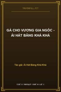 Gả Cho Vương Gia Ngốc – Ái Hát Băng Khả Khả