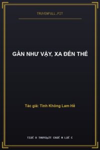 Gần Như Vậy, Xa Đến Thế