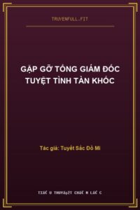 Gặp Gỡ Tổng Giám Đốc Tuyệt Tình Tàn Khốc