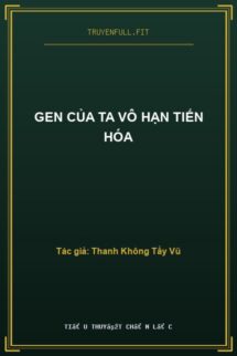 Gen Của Ta Vô Hạn Tiến Hóa