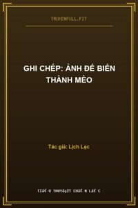 Ghi Chép: Ảnh Đế Biến Thành Mèo