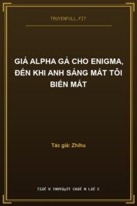 Giả Alpha Gả Cho Enigma, Đến Khi Anh Sáng Mắt Tôi Biến Mất