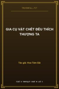 Gia Cụ Vật Chết Đều Thích Thượng Ta