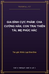 Gia Đình Cực Phẩm: Cha Cường Hãn, Con Trai Thiên Tài, Mẹ Phúc Hắc