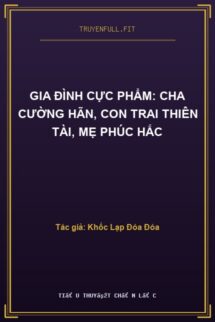 Gia Đình Cực Phẩm: Cha Cường Hãn, Con Trai Thiên Tài, Mẹ Phúc Hắc