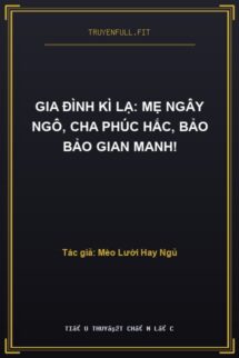 Gia Đình Kì Lạ: Mẹ Ngây Ngô, Cha Phúc Hắc, Bảo Bảo Gian Manh!