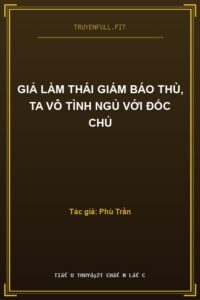 Giả Làm Thái Giám Báo Thù, Ta Vô Tình Ngủ Với Đốc Chủ