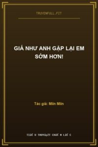 Giá Như Anh Gặp Lại Em Sớm Hơn!