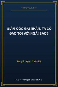 Giám Đốc Đại Nhân, Ta Có Đắc Tội Với Ngài Sao?