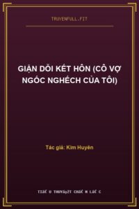 Giận Dỗi Kết Hôn (Cô Vợ Ngốc Nghếch Của Tôi)