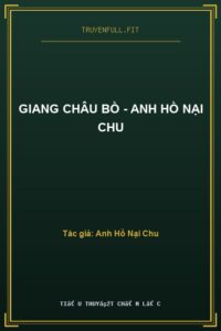 Giang Châu Bồ – Anh Hồ Nại Chu