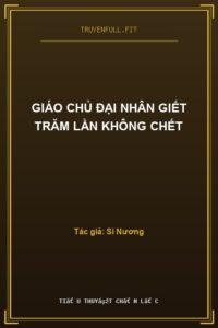 Giáo Chủ Đại Nhân Giết Trăm Lần Không Chết