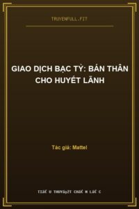 Giao Dịch Bạc Tỷ: Bán Thân Cho Huyết Lãnh