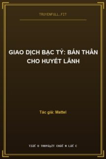 Giao Dịch Bạc Tỷ: Bán Thân Cho Huyết Lãnh