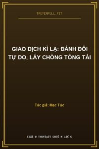 Giao Dịch Kì Lạ: Đánh Đổi Tự Do, Lấy Chồng Tổng Tài