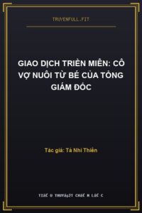Giao Dịch Triền Miên: Cô Vợ Nuôi Từ Bé Của Tổng Giám Đốc